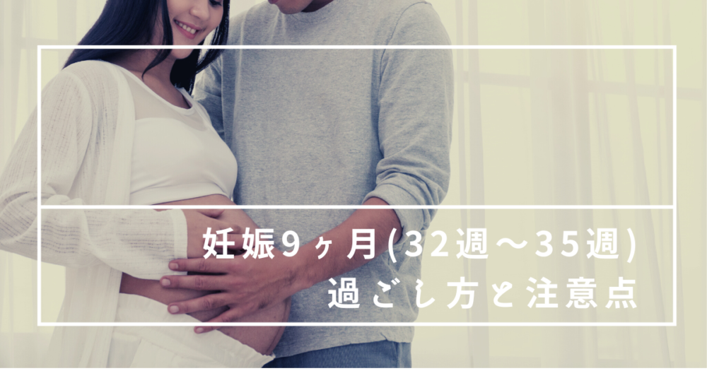 妊娠9ヶ月 32週 35週 ってどんな状況 過ごし方と注意点とは ママの参考書 妊娠9ヶ月 32週 35週 ってどんな状況 過ごし方と注意点とは ママの参考書